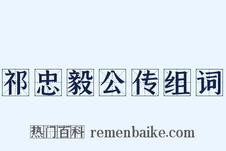 祁忠毅公传组词是什么意思的图片